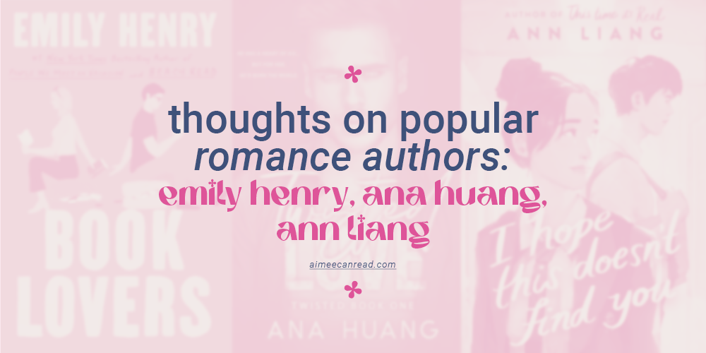 How Do I Feel About These Popular Romance Authors? Let’s Talk Emily Henry, Ana Huang, and Ann Liang!